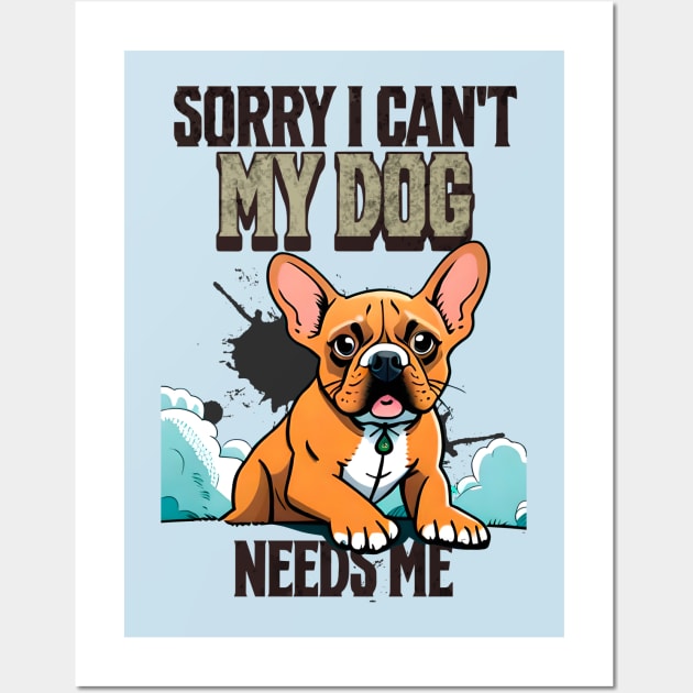 Sorry I can't My Dog Needs Me Wall Art by Cheeky BB